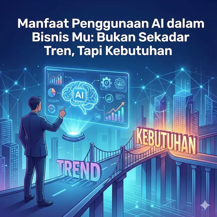 Manfaat Penggunaan AI dalam Bisnis Mu: Bukan Sekadar Tren, Tapi Kebutuhan